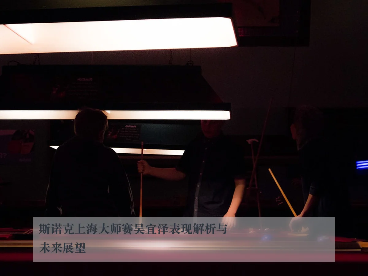 斯诺克上海大师赛吴宜泽表现解析与未来展望