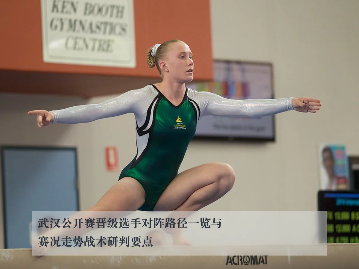 武汉公开赛晋级选手对阵路径一览与赛况走势战术研判要点